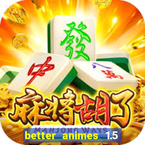 better animes 1.5 apk download